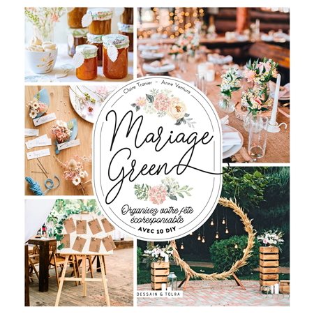 Mariage green : Organisez votre fête écoresponsable : Avec 10 DIY