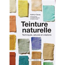 Teinture naturelle : Techniques, astuces et créations