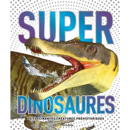 Super dinosaures : De fascinantes créatures préhistoriques