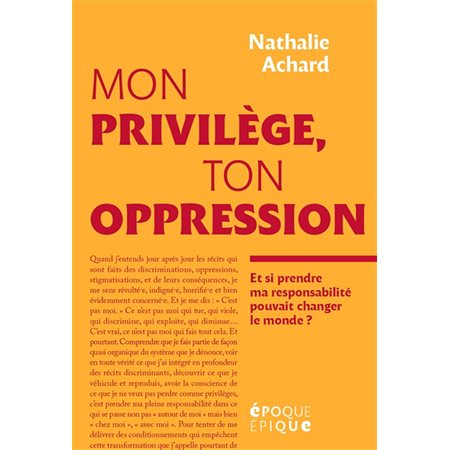 Mon privilège, ton oppression : Et si prendre ma responsabilité pouvait changer le monde ?