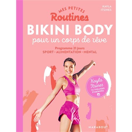 Mes petites routines bikini body pour un corps de rêve : Programme 21 jours : sport, alimentation, mental