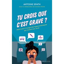 Tu crois que c'est grave ? : Petit traité à l'usage des hypocondriaques qui veulent s'en sortir