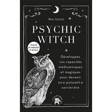 Psychic witch : Développez vos capacités médiumniques et magiques pour devenir un.e puissant.e sorcier.ère