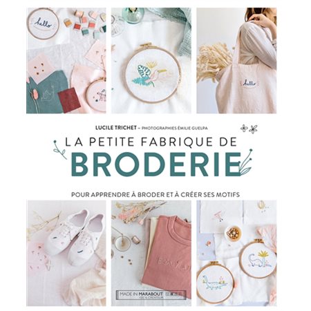 La petite fabrique de broderie : Pour apprendre à broder et à créer ses motifs