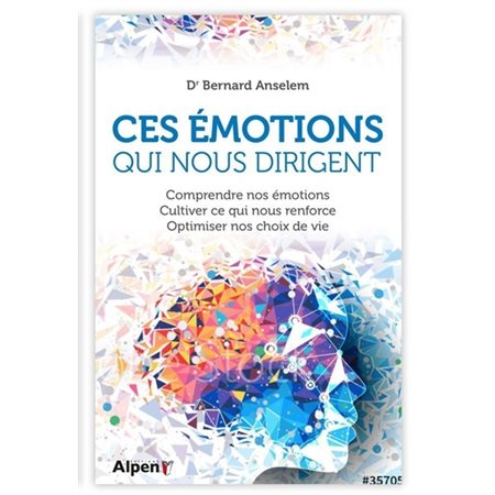 Ces émotions qui nous dirigent : Nouvelle édition : Comprendre nos émotions, cultiver ce qui nous renforce, optimiser nos choix de vie