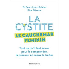 La cystite : Le cauchemar féminin : Tout ce qu'il faut savoir pour la comprendre, la prévenir et mieux la traiter