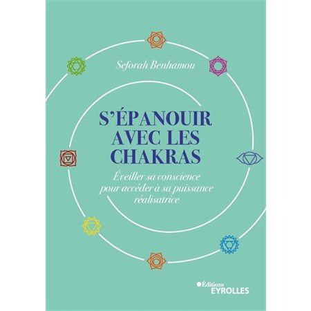S'épanouir avec les chakras : Éveiller sa conscience pour accéder à sa puissance réalisatrice