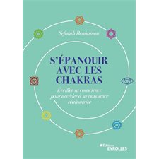 S'épanouir avec les chakras : Éveiller sa conscience pour accéder à sa puissance réalisatrice