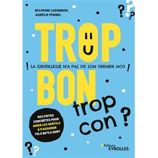 Trop bon, trop con ? : La gentillesse n'a pas dit son dernier mot ! : Des pistes concrètes pour aide