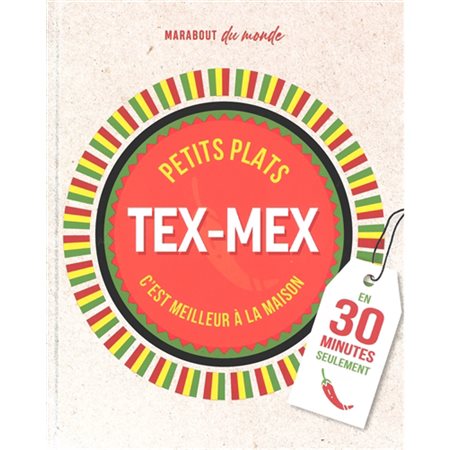 Petits plats tex-mex : En 30 minutes seulement : C'est meilleur à la maison