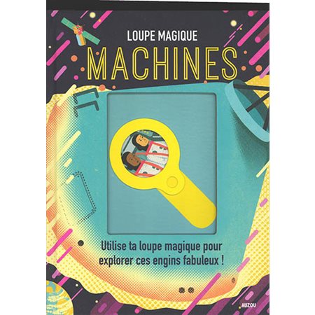 Machines : Loupe magique : Utilise ta loupe magique pour explorer ces engins fabuleux !