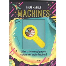 Machines : Loupe magique : Utilise ta loupe magique pour explorer ces engins fabuleux !