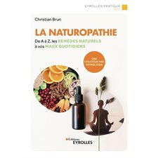 La naturopathie : De A à Z, les remèdes naturels à vos maux quotidien