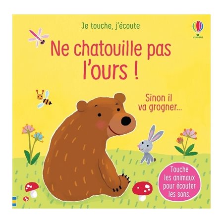 Ne chatouille pas l'ours ! : Sinon il va grogner ... : Je touche, j'écoute