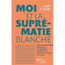 Moi et la suprématie blanche : Reconnaitre ses privilèges, combattre le racisme et changer le monde