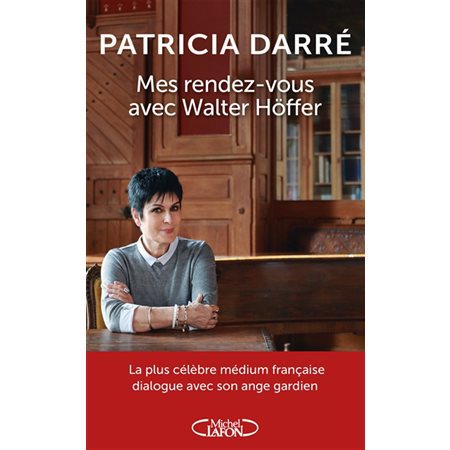 Mes rendez-vous avec Walter Höffer, l'ange gardien venu des ténèbres : La plus célèbre médium française dialogue avec son ange gardien