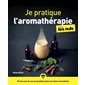 Je pratique l'aromathérapie pour les nuls