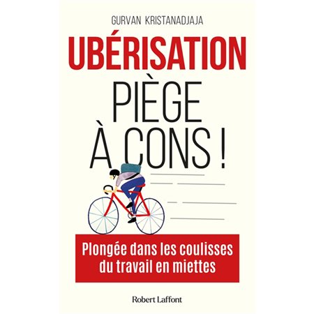 Ubérisation : Piège à cons ! : Plongée dans les coulisses du travail en miettes