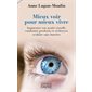 Mieux voir pour mieux vivre : Augmenter son acuité visuelle, combattre presbytie et sécheresse oculaire sans lunettes