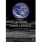 La terre dans l'espace : La démeusure de l'univers de la préhistoire à aujourd'hui