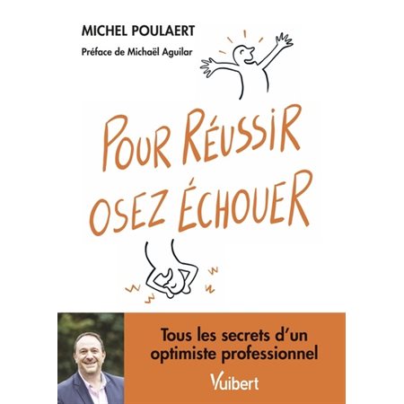 Pour réussir, osez échouer : Tous les secrets d'un optimiste professionnel