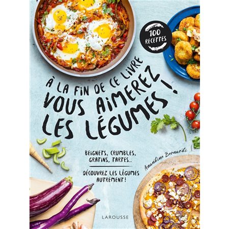 A la fin de ce livre vous aimerez les légumes ! : 100 recettes