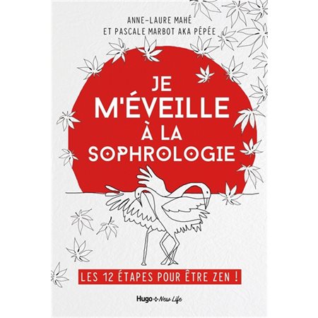 Je m'éveille à la sophrologie : Les 12 étapes pour être zen !