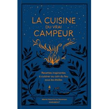 La cuisine du vrai campeur : Recettes inspirantes à cuisiner au coin du feu sous les étoiles