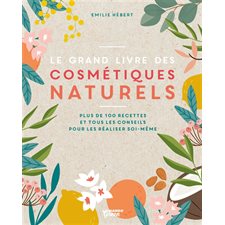 Le grand livre des cosmétiques naturels : Toutes les bases. Plus de 200 recettes faciles et accessibles pour tous les jours