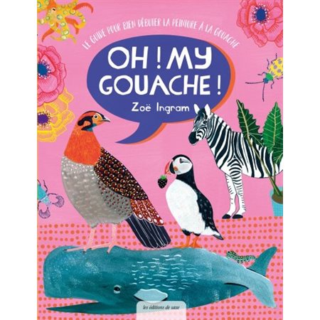 Oh ! My gouache ! : Le guide pour bien débuter la peinture à la gouache