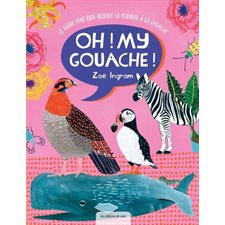 Oh ! My gouache ! : Le guide pour bien débuter la peinture à la gouache