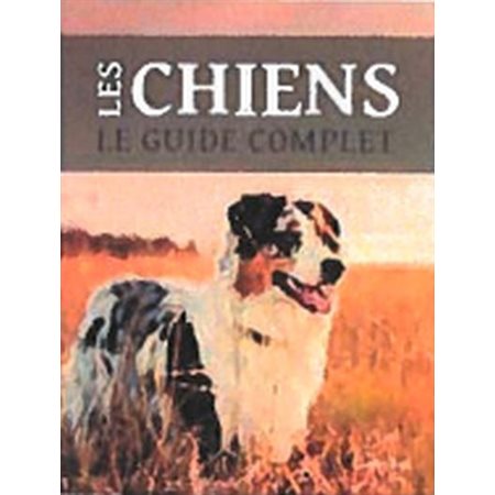 Les chiens : Le guide complet