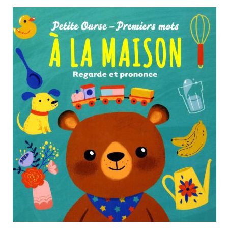 À la maison : Petite ourse - premiers mots : Regarde et prononce