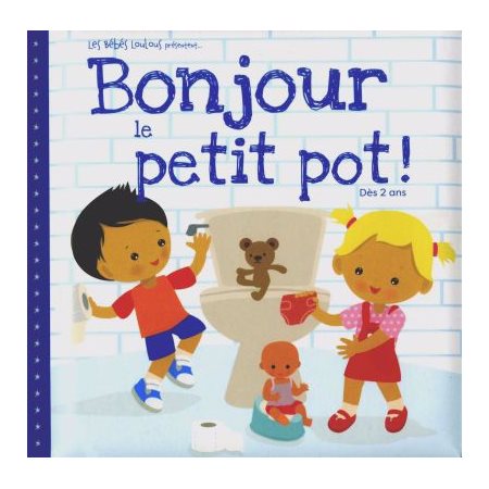 Bonjour le petit pot ! : Les Bébés Loulous présentent ...