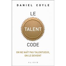Le talent code : On ne naît pas talentueux, on le devient