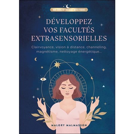 Développez vos facultés extrasensorielles : Clairvoyance, vision à distance, channeling, magnétisme, nettoyage énergétique ...