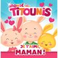 Je t'aime, maman ! : Monde des Titounis