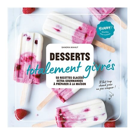 Desserts totalement givrés : 50 recettes glacées, extra gourmandes à préparer à la maison