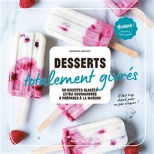 Desserts totalement givrés : 50 recettes glacées, extra gourmandes à préparer à la maison