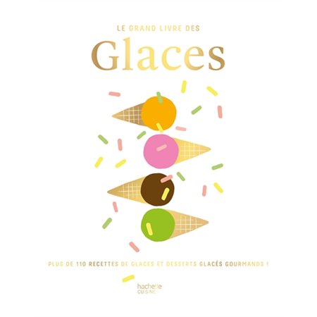 Le grand livre des glaces : Plus de 110 recettes glaces et desserts glacés gourmands !