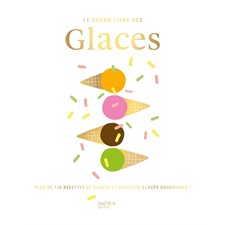 Le grand livre des glaces : Plus de 110 recettes glaces et desserts glacés gourmands !