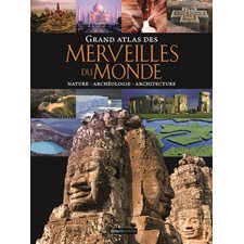 Grand atlas des merveilles du monde : Nature, archéologie, architecture