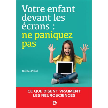 Votre enfant devant les écrans : Ne paniquez pas : Ce que disent vraiment les neurosciences