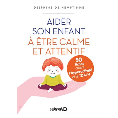 Aider son enfant à être calme et attentif : 50 fiches contre l'hyperactivité et le TDA / H