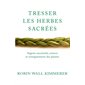 Tresser les herbes sacrées : Sagesse ancestrable, science et enseignements des plantes