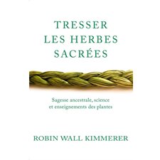 Tresser les herbes sacrées : Sagesse ancestrable, science et enseignements des plantes