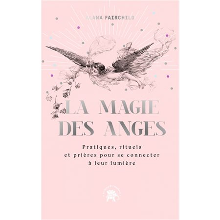 La magie des anges : Pratiques, rituels et prières pour se connecter à leur lumière