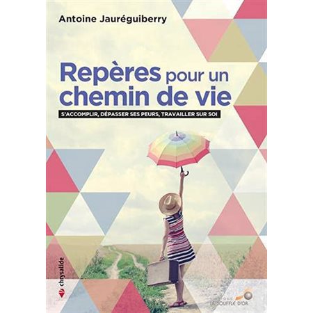 Repères pour un chemin de vie : S'accomplir, dépasser ses peurs, travailler sur soi