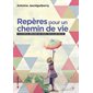 Repères pour un chemin de vie : S'accomplir, dépasser ses peurs, travailler sur soi
