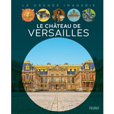 Le château de Versailles : La grande imagerie : 2e édition